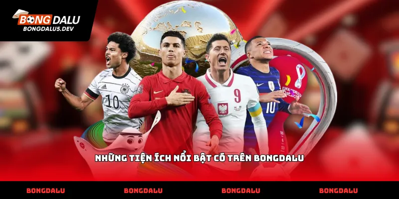 Những tiện ích nổi bật có trên Bongdalu
